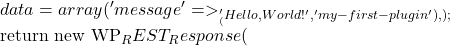 data = array(         'message' => __('Hello, World!', 'my-first-plugin'),     );      return new WP_REST_Response(