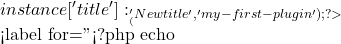 instance['title'] : __('New title', 'my-first-plugin');         ?>                      <label for="<?php echo