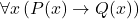 \[\forall x \, (P(x) \rightarrow Q(x))\]