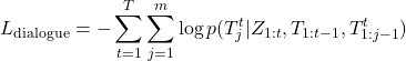 \[L_{\text{dialogue}} = -\sum_{t=1}^{T} \sum_{j=1}^{m} \log p(T_j^t | Z_{1:t}, T_{1:t-1}, T_{1:j-1}^t)\]