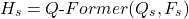 \[H_s = Q\text{-}Former(Q_s, F_s) \H_e = Q\text{-}Former(Q_e, F_e) \H_b = Q\text{-}Former(Q_b, F_b)\]