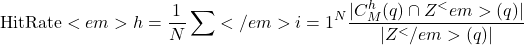 \[\text{HitRate}<em>h = \frac{1}{N} \sum</em>{i=1}^{N} \frac{|C_M^h(q) \cap Z^<em>(q)|}{|Z^</em>(q)|}\]