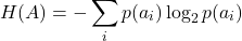 \[H(A) = -\sum_{i} p(a_i) \log_2 p(a_i)\]